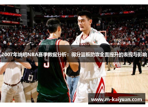 2007年姚明NBA赛季数据分析：得分篮板助攻全面提升的表现与影响